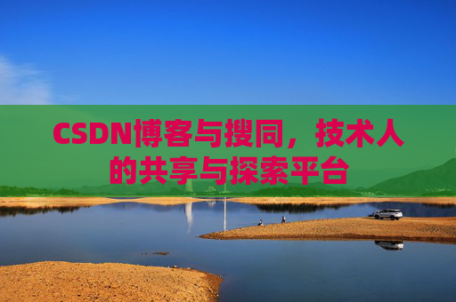 CSDN博客与搜同，技术人的共享与探索平台